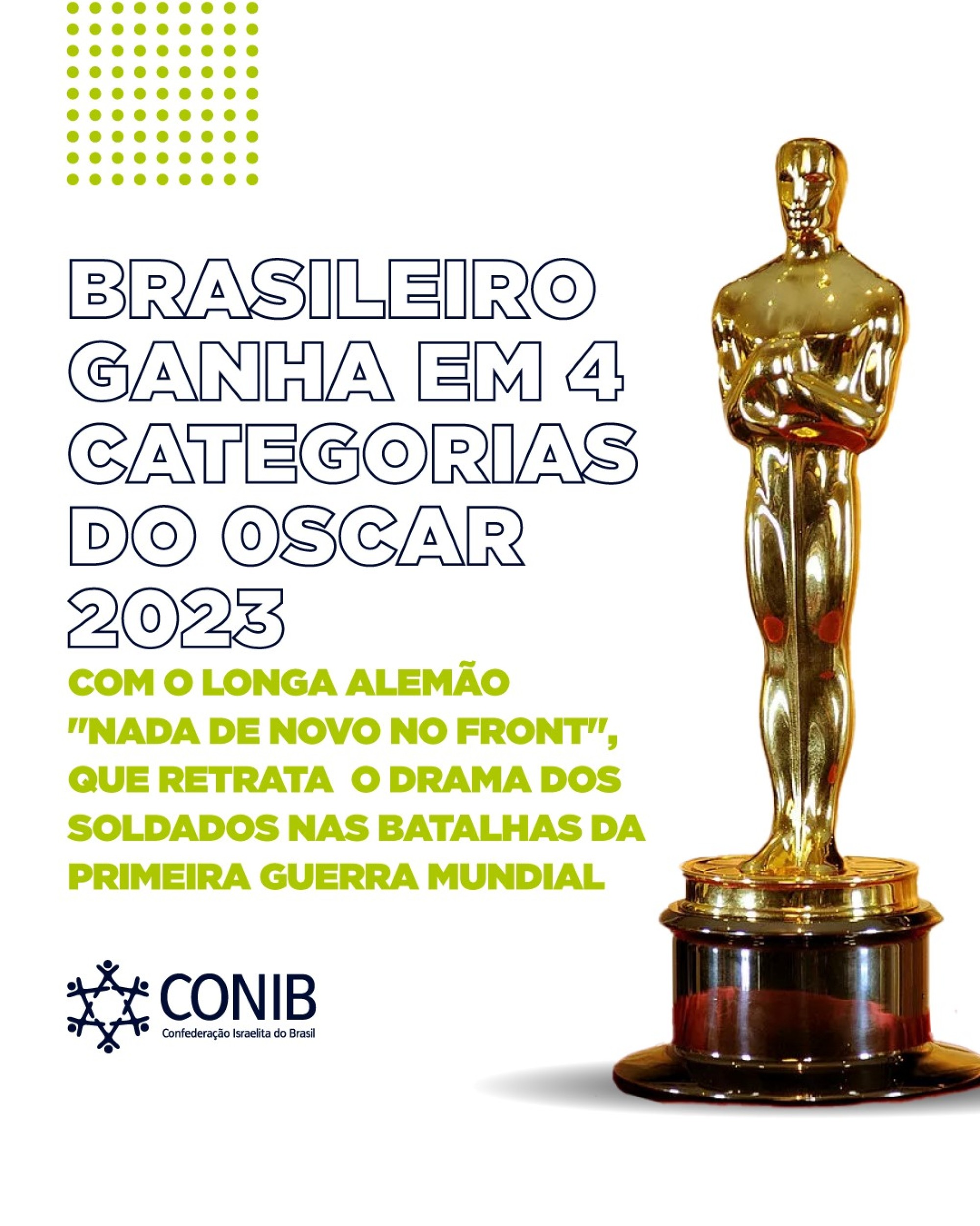 “Nada de novo no front”, do produtor brasileiro Daniel Dreifuss, ganha o Oscar 2023 em quatro categorias - Fundada em 1948, a CONIB – Confederação Israelita do Brasil é o órgão de representação e coordenação política da comunidade judaica brasileira. 